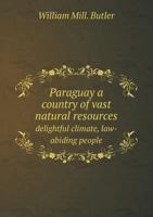 Paraguay a Country of Vast Natural Resources Delightful Climate, Law-Abiding People 1148897127 Book Cover