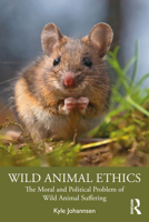 Wild Animal Ethics: The Moral and Political Problem of Wild Animal Suffering 0367275708 Book Cover