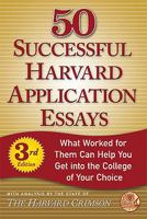 50 Successful Harvard Application Essays: What Worked for Them Can Help You Get into the College of Your Choice