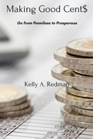 Making Good Cents: Go from Penniless to Prosperous 0578700786 Book Cover