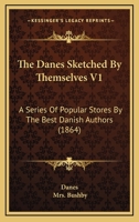 The Danes Sketched By Themselves V1: A Series Of Popular Stores By The Best Danish Authors 1166184463 Book Cover