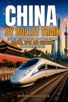 China by Bullet Train: The Ultimate High-Speed Rail Guide to Touring Beijing, Xi’an and Shanghai on a14-Day Itinerary B0H23BGBC8 Book Cover