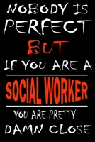 Nobody is perfect but if you'are a SOCIAL WORKER you're pretty damn close: This Journal is the new gift for SOCIAL WORKER it WILL Help you to organize your life and to work on your goals for girls wom 1661351719 Book Cover