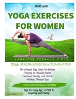 YOGA EXERCISES FOR WOMEN: The Ultimate Yoga Guide for Women, Focusing on Physical Health, Emotional Healing, and Holistic Wellness Through Yoga B0F6LDF87D Book Cover