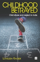 Childhood Betrayed: Child Abuse and Neglect in India 9350297035 Book Cover