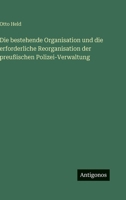 Die bestehende Organisation und die erforderliche Reorganisation der preußischen Polizei-Verwaltung 3563996806 Book Cover