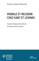 Morale et religion chez Kant et Levinas: Exposé critique de la culture de l'autonomie humaine (Ouverture Philosophique) (French Edition) 2343236526 Book Cover