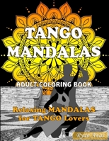 TANGO MANDALAS. Adult Coloring Book. Relaxing MANDALAS for TANGO Lovers.: Original book of mandalas to relax and enjoy tango. Art Therapy, Antistress. B08XFP2R6D Book Cover