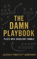 The Damn Playbook: Plays Men Shouldn’t Fumble B0FWXKLDX1 Book Cover