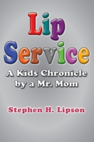 Lip Service: A Kids Chronicle by a Mr. Mom 1637605552 Book Cover