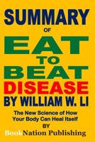 Summary of Eat to Beat Disease by William W Li: The New Science of How Your Body Can Heal Itself 1095133683 Book Cover