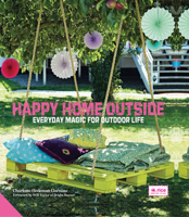 Happy Home Outside: Everyday Magic for Outdoor Life 1910254118 Book Cover