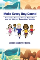 Make Every Day Count!: Embracing January through December: Just 365 Days, 52 Weeks and 4 Seasons 1639457127 Book Cover