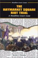 The Haymarket Square Riot Trial: A Headline Court Case (Headline Court Cases) 0766017613 Book Cover