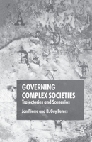 Governing Complex Societies: Trajectories and Scenarios 1403946604 Book Cover