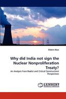 Why did India not sign the Nuclear Nonproliferation Treaty?: An Analysis from Realist and Critical Constructivist Perspectives 3838318978 Book Cover