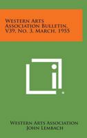 Western Arts Association Bulletin, V39, No. 3, March, 1955 1258763745 Book Cover