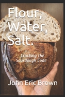 Flour, Water, Salt.: Cracking the Sourdough Code B099HRMY9Y Book Cover