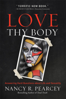 Love Thy Body: Answering Hard Questions about Life and Sexuality 0801075726 Book Cover