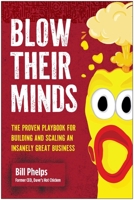 Blow Their Minds: Creating Businesses that Wow Guests, Franchisees, Investors, and Employees 163774692X Book Cover