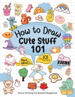 How To Draw 101 Cute Stuff For Kids: Simple and Easy Step-by-Step Guide Book to Draw Everything Black And White Edition 6165939171 Book Cover