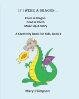 If I Were A Dragon... Color A Dragon Read A Poem Make Up A Story: A Creativity Book For Kids, Book 1 B08CN2YJG1 Book Cover