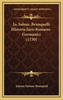 Jo. Salom. Brunquelli Historia Juris Romano-Germanici (1730) 1166065715 Book Cover