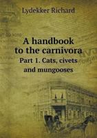 A Handbook to the Carnivora: Part 1: Cats, Civets, and Mongooses 1018601228 Book Cover