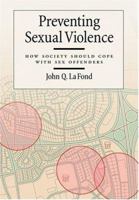Preventing Sexual Violence: How Society Should Cope With Sex Offenders (The Law and Public Policy: Psychology and the Social Sciences) 1591471729 Book Cover