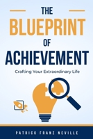 The Blueprint of Achievement: Crafting Your Extraordinary Life B0CHG6VZ8Q Book Cover