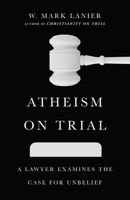 Atheism on Trial: A Lawyer Examines the Case for Unbelief 1514002264 Book Cover