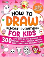 How to Draw "Almost" Everything for Kids: 300 Cute Step-By-Step Drawings of Animals, Treats, Fashion, Events and Other Amazing Stuff! B0DL441V8K Book Cover