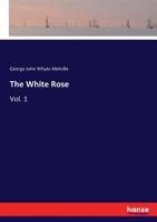 The White Rose, Volume I 0469610913 Book Cover