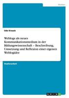 Weblogs als neues Kommunikationsmedium in der Bildungswissenschaft - Beschreibung, Umsetzung und Reflexion einer eigenen Weblogidee 3656308160 Book Cover