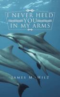 I Never Held You in My Arms 1496912608 Book Cover