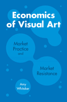 Economics of Visual Art: Market Practice and Market Resistance 1108704972 Book Cover