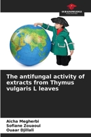 The antifungal activity of extracts from Thymus vulgaris L leaves 6209521347 Book Cover