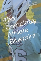 The Complete Athlete Blueprint: BOYCE BROS ACADEMY™ (Boyce Bros Lacrosse Academy™ Series) B0H6ZRRNFG Book Cover