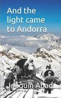 And the light came to Andorra: How Andrés Pérez a stonemason almeriense came to the Principality to work on the construction of hydroelectric and became a ruthless taskmaster 1730711839 Book Cover