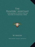 The Printers' Assistant: Containing A Sketch Of The History Of Printing 116949417X Book Cover