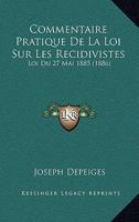 Commentaire Pratique De La Loi Sur Les Recidivistes: Loi Du 27 Mai 1885 (1886) 1120431298 Book Cover
