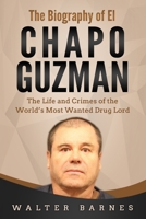 The Biography of El Chapo Guzman: The Life and Crimes of the World’s Most Wanted Drug Lord B08C9616S5 Book Cover