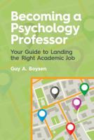 Becoming a Psychology Professor: Your Guide to Landing the Right Academic Job 1433830604 Book Cover