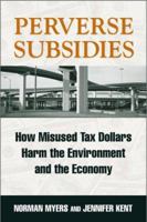 Perverse Subsidies: How Tax Dollars Harm the Environment and the Economy 1559638346 Book Cover