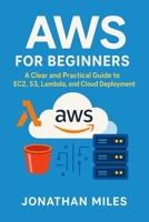 AWS for Beginners: A Clear and Practical Guide to EC2, S3, Lambda, and Cloud Deployment B0GPQBF4J6 Book Cover