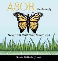 Asor the Butterfly: Never Talk With Your Mouth Full 1665748745 Book Cover