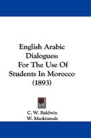 English Arabic Dialogues: For The Use Of Students In Morocco 1104740435 Book Cover