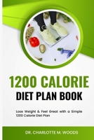 1200 Calorie Diet plan Book: Lose Weight & Feel Great with a Simple 1200 Calorie Diet Plan B0BRQ8F3FS Book Cover