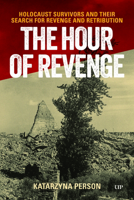 The Hour of Revenge: Holocaust Survivors and Their Search for Revenge and Retribution 1487562616 Book Cover