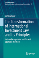 The Transformation of International Investment Law and Its Principles: Indirect Expropriation and Fair and Equitable Treatment 3032011094 Book Cover